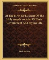 Of The Birth Or Descent Of The Holy Angels As Also Of Their Government And Joyous Life 1417979801 Book Cover