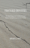 Fractured Identities: The Psychological Mechanisms of Sexual Violence During the 1947 Partition of India B0FR5GVYS9 Book Cover