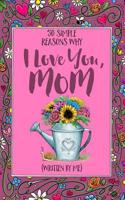 50 Simple Reasons Why I Love You, Mom (Written by Me) 1542529964 Book Cover