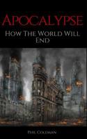 Apocalypse: How The World Will End 1549852434 Book Cover