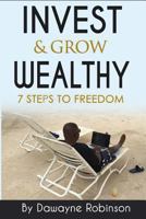 Invest & Grow Wealthy: 7 Steps To Freedom 1984024000 Book Cover