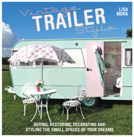 Vintage Trailer Style: Buying, Restoring, Decorating & Styling the Small Place of Your Dreams 1446304523 Book Cover