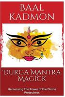 Durga Mantra Magick: Harnessing The Power of the Divine Protectress (Volume 12) 197599163X Book Cover