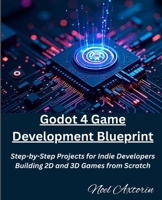 Godot 4 Game Development Blueprint: Step-by-Step Projects for Indie Developers Building 2D and 3D Games from Scratch B0GF1JVKSC Book Cover