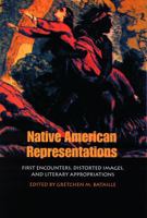 Native American Representations: First Encounters, Distorted Images, and Literary Appropriations 0803261888 Book Cover