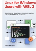 Linux for Windows Users with WSL 2: Install Ubuntu, Share Files, and Run Daily Dev Tasks with Git, SSH, VS Code, and Docker B0GQ9BSXSV Book Cover