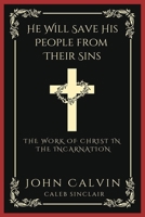 He Will Save His People from Their Sins: The Work of Christ in the Incarnation 9358373911 Book Cover