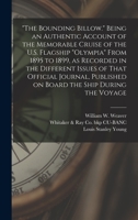 The Bounding Billow. Being an Authentic Account of the Memorable Cruise of the U.S. Flagship Olympia From 1895 to 1899, as Recorded in the Different ... Published on Board the Ship During the Voyage 1016600992 Book Cover