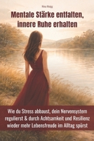 Mentale Stärke entfalten, innere Ruhe erhalten: Wie du Stress abbaust, dein Nervensystem regulierst & durch Achtsamkeit und Resilienz wieder mehr Lebensfreude im Alltag spürst (German Edition) B0GM8MJXLY Book Cover