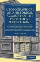 A Topographical and Historical Account of the Parish of St. Mary-Le-Bone: Comprising a Copious Description of Its Public Buildings, Antiquities, ... with Biographical Notices of Eminent Persons 1144148715 Book Cover