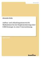 Aufbau- Und Ablauforganisatorische Massnahmen Bei Der Implementierung Einer Crm-Strategie in Einer Unternehmung 3867466467 Book Cover