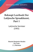 Beknopt Leerboek Der Latijnsche Spraakkunst, Part 1: Latijnsche Vormleer (1905) 1161023518 Book Cover