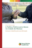 A Política Pública para Idosos na Cidade de Manaus: Avanços e desafios para sua efetivação 6139774470 Book Cover