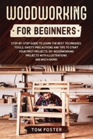 Woodworking for Beginners: Step-by-Step Guide to Learn the Best Techniques, Tools, Safety Precautions and Tips to Start Your First Projects. DIY Woodworking Projects with Illustrations and Much More! B088N67N4Q Book Cover