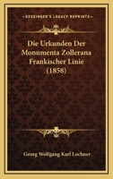 Die Urkunden Der Monumenta Zollerana Frankischer Linie (1858) 1120415721 Book Cover