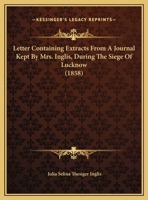 Letter Containing Extracts From A Journal Kept By Mrs. Inglis, During The Siege Of Lucknow 1356306195 Book Cover