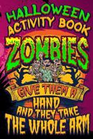 Halloween Activity Book Zombies Give Them a Hand and They Take the Whole Arm: Halloween Book for Kids with Notebook to Draw and Write 1724081950 Book Cover