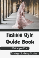Fashion Style Guide Book: Principle For Mixing Clothing Styles: Fashion Guidance B09BSHKPRS Book Cover