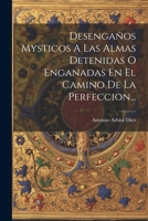 Desengaños Mysticos A Las Almas Detenidas O Enganadas En El Camino De La Perfeccion... 1021581143 Book Cover