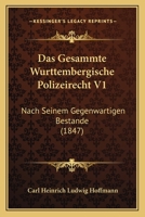 Das Gesammte Wurttembergische Polizeirecht V1: Nach Seinem Gegenwartigen Bestande (1847) 116756880X Book Cover