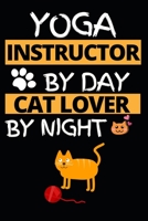 Yoga Instructor By Day Cat Lover By Night: Funny Yoga Instructor Notebook/Journal (6” X 9”) Gift For Christmas Or Birthday 1674750595 Book Cover