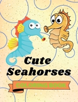Cute Seahorses Coloring Book: Adorable Seahorses Coloring Book | Funny Seahorses Coloring Pages for Kids |25 Incredibly Cute and Lovable Seahorses B09NDC47ML Book Cover