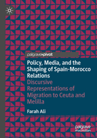 Policy, Media, and the Shaping of Spain-Morocco Relations: Discursive Representations of Migration to Ceuta and Melilla 3031640195 Book Cover