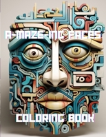 A-MAZE-ING FACES COLORING BOOK: AMAZING COLORING BOOK FULL OF MAZE FACES B0C9SLYN88 Book Cover