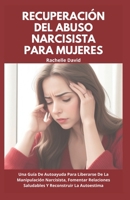 Recuperación Del Abuso Narcisista Para Mujeres: Una Guía De Autoayuda Para Liberarse De La Manipulación Narcisista, Fomentar Relaciones Saludables Y Reconstruir La Autoestima (Spanish Edition) B0CQJDHRJC Book Cover