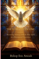 THE FORGOTTEN ONE: Recovering Intimacy with the Holy Spirit in a Disconnected Generation B0GTQ4PXDG Book Cover