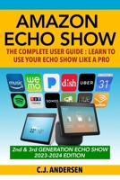 Amazon Echo Show - The Complete User Guide: Learn to Use Your Echo Show Like A Pro 197844026X Book Cover