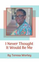 I Never Thought It Would Be Me 0692041931 Book Cover
