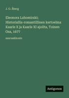 Eleonora Lubomirski; Historiallis-romantillinen kertoelma Kaarle X ja Kaarle XI ajoilta, Toinen Osa, 1677: suuraakkosin (Finnish Edition) 3388067570 Book Cover