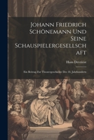 Johann Friedrich Schönemann Und Seine Schauspielergesellschaft: Ein Beitrag Zur Theatergeschichte Des 18. Jahrhunderts 1021643335 Book Cover