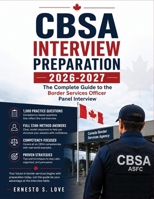 CBSA Interview Preparation 2026-2027: The Complete Guide to the Border Services Officer Panel Interview with 1,000 Competency-Based Practice Questions and Full STAR-Method Model Answers B0HBWT7RKP Book Cover