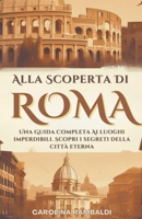 Alla Scoperta Di Roma - Una Guida Completa Ai Luoghi Imperdibili. Scopri i Segreti Della Città Eterna (Italian Edition) B0CR6XGGGK Book Cover