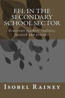 EFL in the Secondary School Sector: Grassroots teachers' realities, research and practices 1517587107 Book Cover