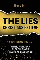The Lies Christians Believe: How I Tapped Into...Signs, Wonders, Miracles, and Financial Blessings! B0DZ4FCDBN Book Cover