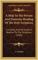 A Help To The Private And Domestic Reading Of The Holy Scriptures: Including Several Essays In Relation To The Scriptures 1120118875 Book Cover