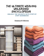 The Ultimate Weaving Unleashed Encyclopedia: Unlock the Secrets with Step by Step Guidebook B0CPZBKX3G Book Cover