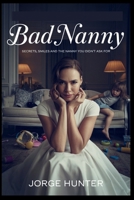 Bad Nanny: Secrets, Smiles and the Nanny You Didn't Ask For B0F8B1Z3FQ Book Cover