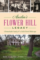 Austin's Flower Hill Legacy: A Remarkable Family and a Sixth Street Wildscape 1540250083 Book Cover