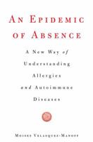 An Epidemic of Absence: A New Way of Understanding Allergies and Autoimmune Diseases 1439199388 Book Cover