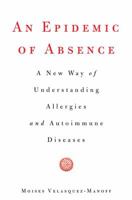 An Epidemic of Absence: A New Way of Understanding Allergies and Autoimmune Diseases 1439199396 Book Cover
