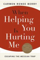 When Helping You is Hurting Me, Revised & Updated: Escaping the Messiah Trap 0061040010 Book Cover