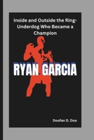 RYAN GARCIA: Inside and Outside the Ring-Underdog Who Became a Champion B0DW8ZYLQQ Book Cover