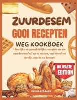 ZUURDESEM GOOI RECEPTEN WEG KOOKBOEK: Heerlijke en gemakkelijke recepten om uw zuurdesemafval op te maken, van brood tot ontbijt, snacks en desserts (Dutch Edition) B0F27ZCG3S Book Cover