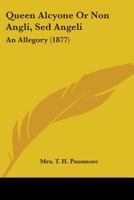 Queen Alcyone Or Non Angli, Sed Angeli: An Allegory 1165678411 Book Cover