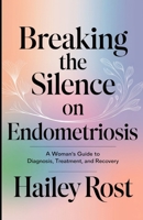 Breaking the Silence on Endometriosis: A Woman’s Guide to Diagnosis, Treatment, and Recovery B0DXJ8XQ42 Book Cover