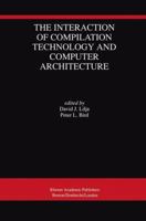 The Interaction of Compilation Technology and Computer Architecture 0792394518 Book Cover